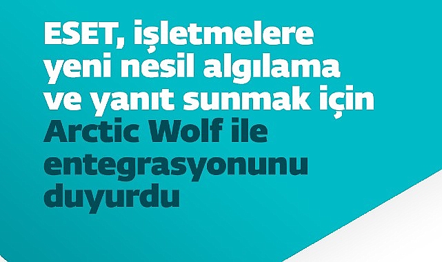 ESET, işletmelere yeni nesil algılama ve yanıt sunmak için Arctic Wolf ile entegrasyonunu duyurdu